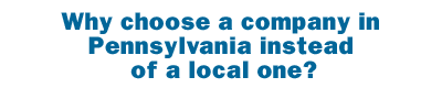 Why choose a company in Pennsylvania instead of a local one?